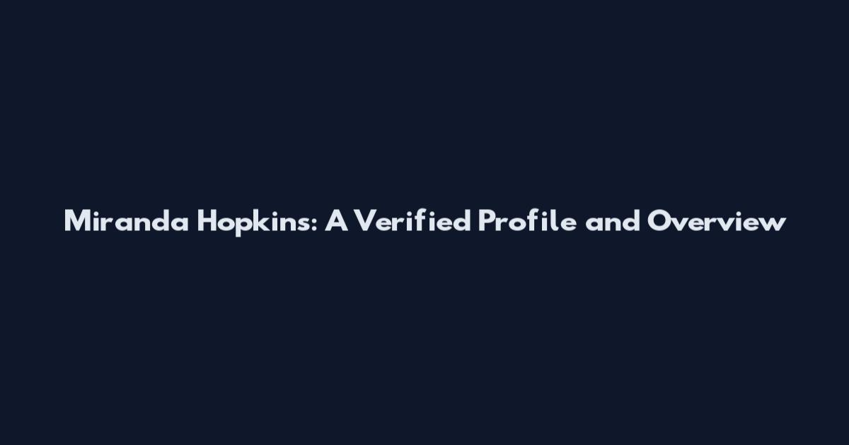 Miranda Hopkins: A Verified Profile and Overview