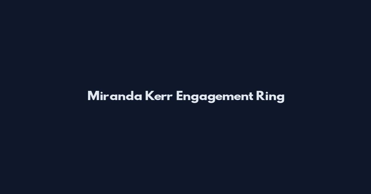 Miranda Kerr Engagement Ring