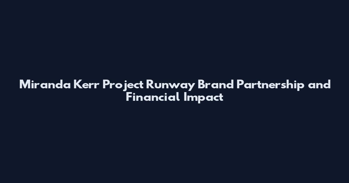 Miranda Kerr Project Runway Brand Partnership and Financial Impact