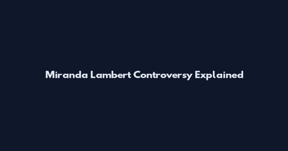 Miranda Lambert Controversy Explained