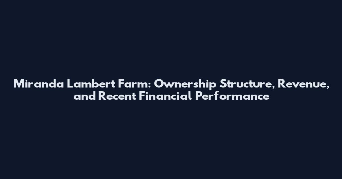 Miranda Lambert Farm: Ownership Structure, Revenue, and Recent Financial Performance