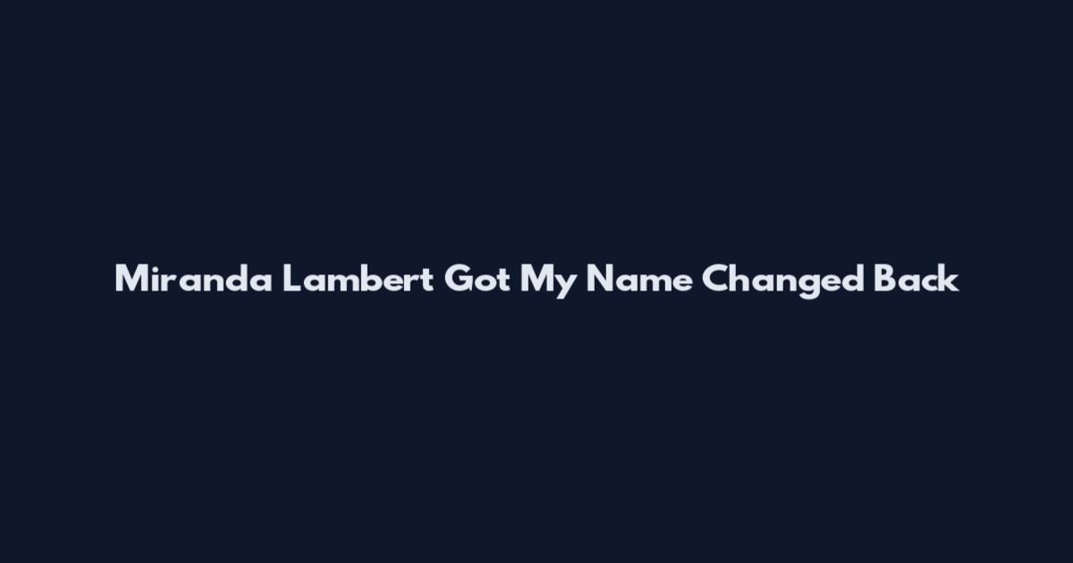 Miranda Lambert Got My Name Changed Back