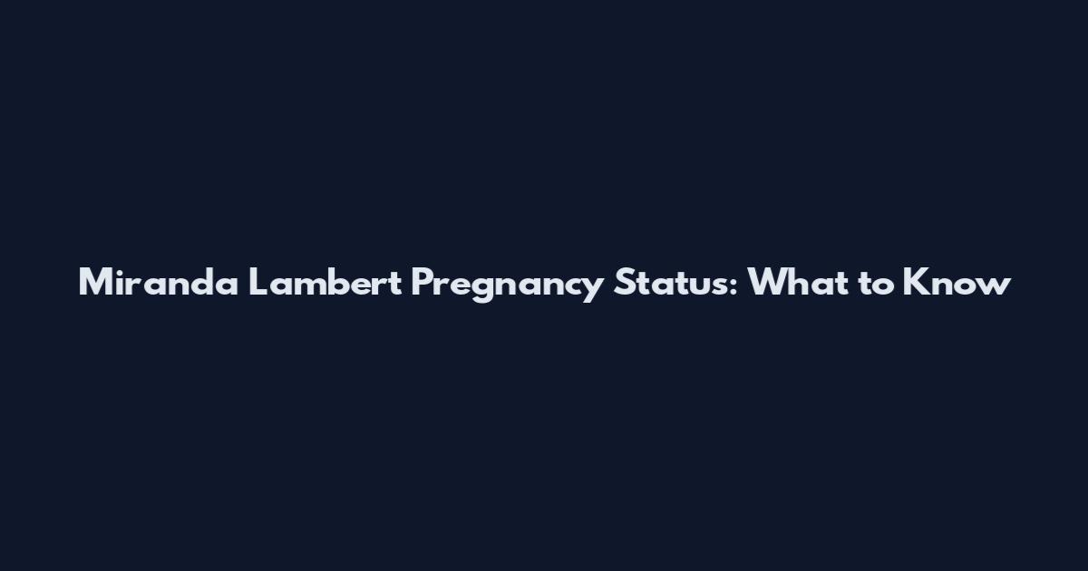 Miranda Lambert Pregnancy Status: What to Know