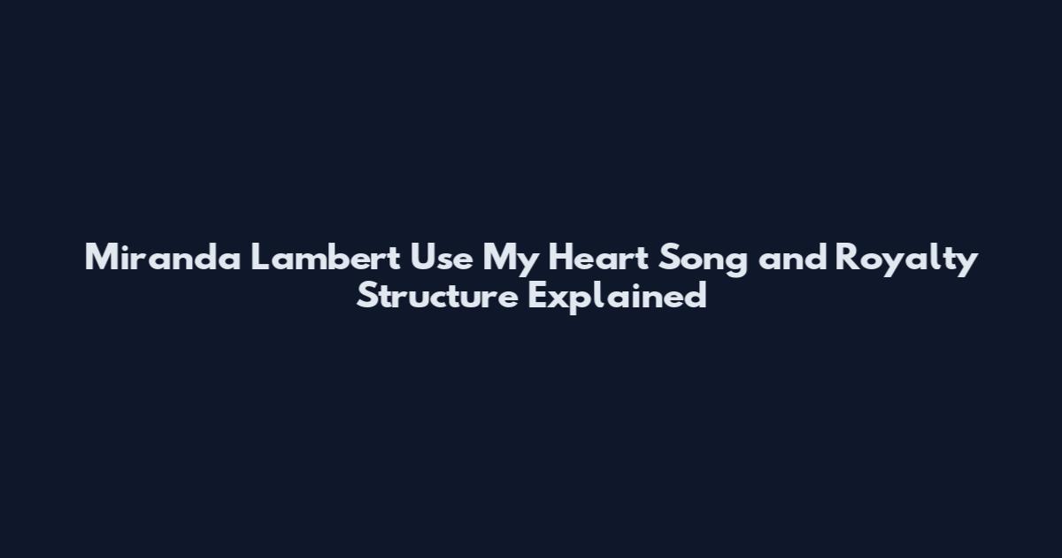 Miranda Lambert Use My Heart Song and Royalty Structure Explained