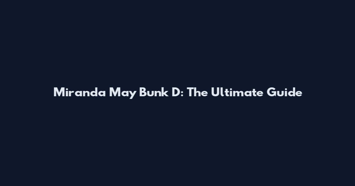 Miranda May Bunk D: The Ultimate Guide