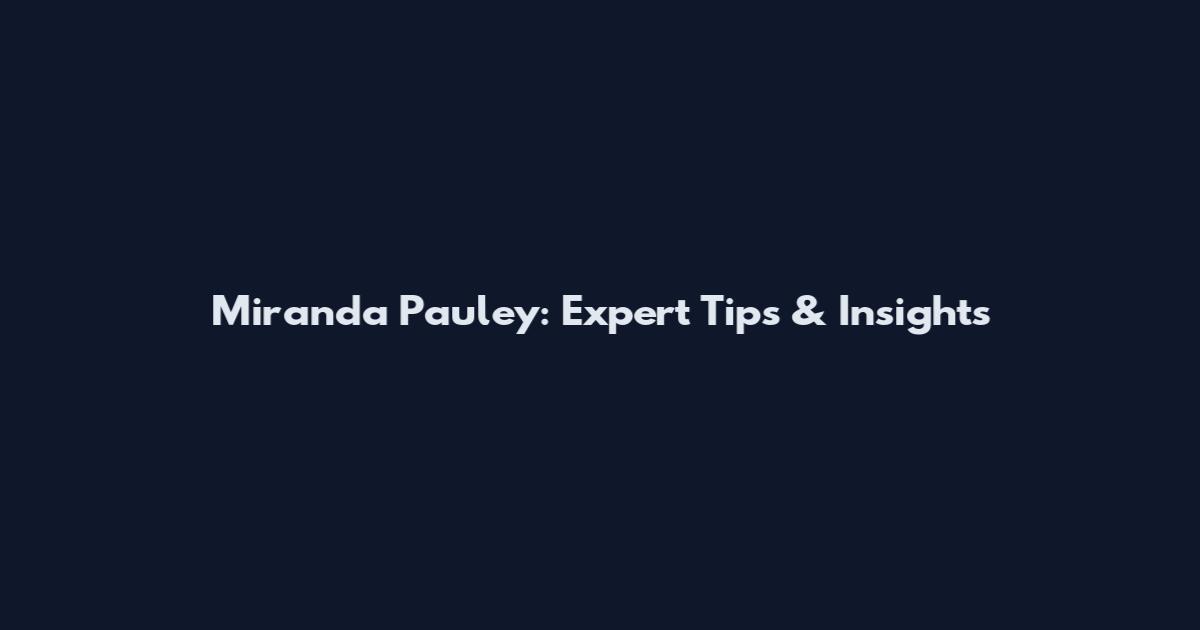 Miranda Pauley: Expert Tips & Insights