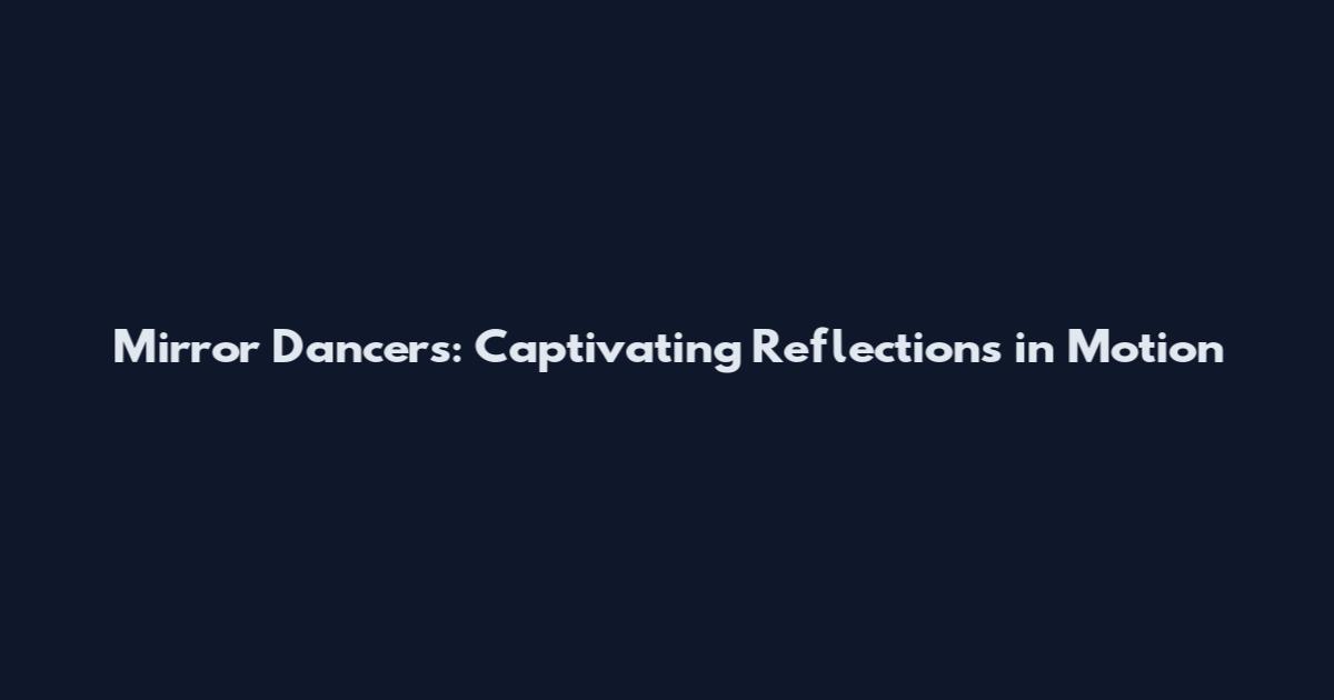 Mirror Dancers: Captivating Reflections in Motion