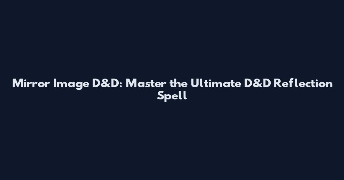Mirror Image D&D: Master the Ultimate D&D Reflection Spell