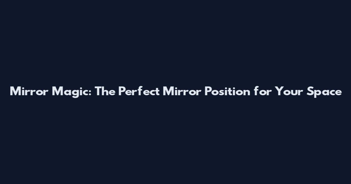 Mirror Magic: The Perfect Mirror Position for Your Space