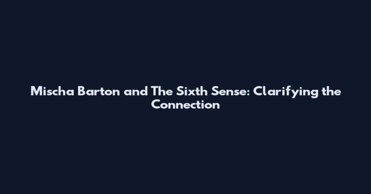 Mischa Barton and The Sixth Sense: Clarifying the Connection