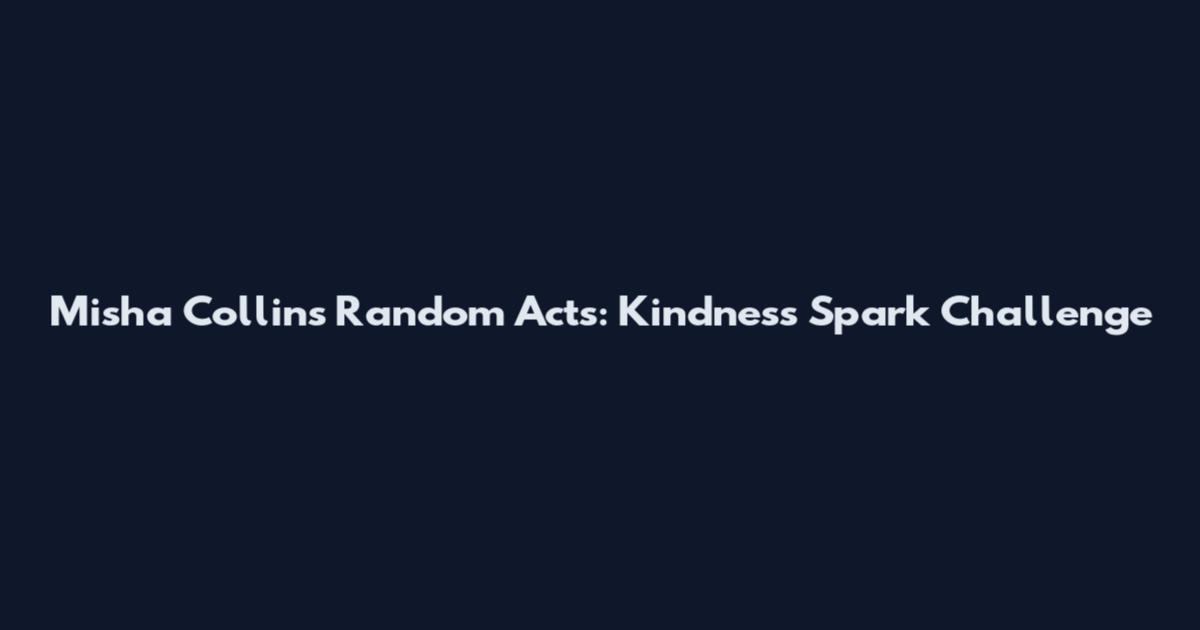 Misha Collins Random Acts: Kindness Spark Challenge
