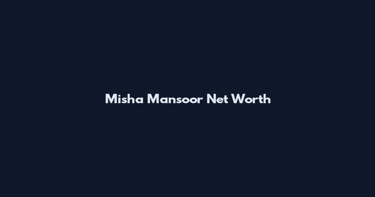 Misha Mansoor Net Worth