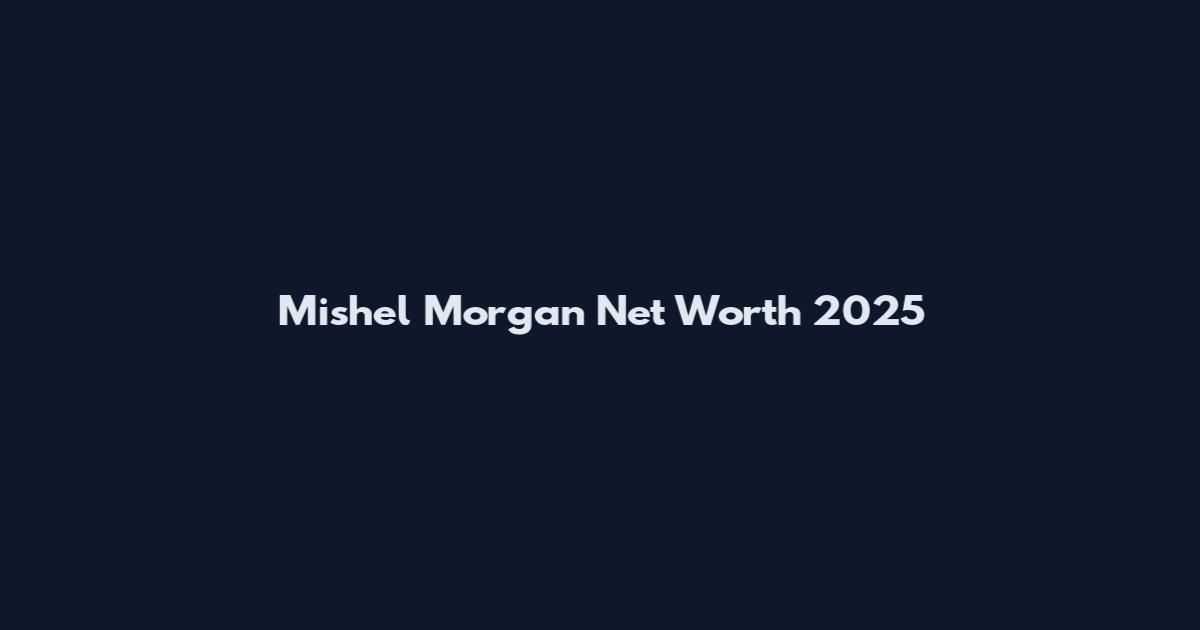 Mishel Morgan Net Worth 2025