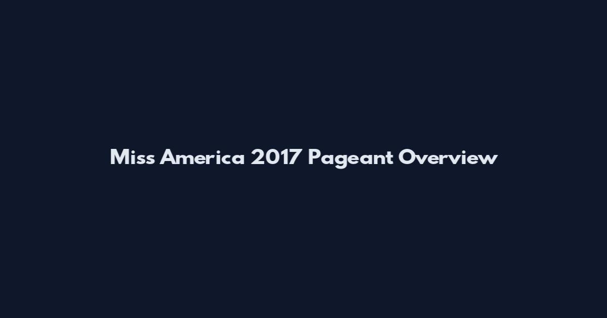Miss America 2017 Pageant Overview