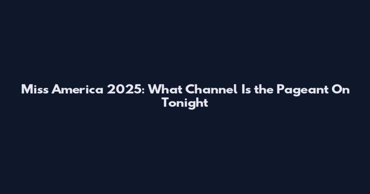 Miss America 2025: What Channel Is the Pageant On Tonight