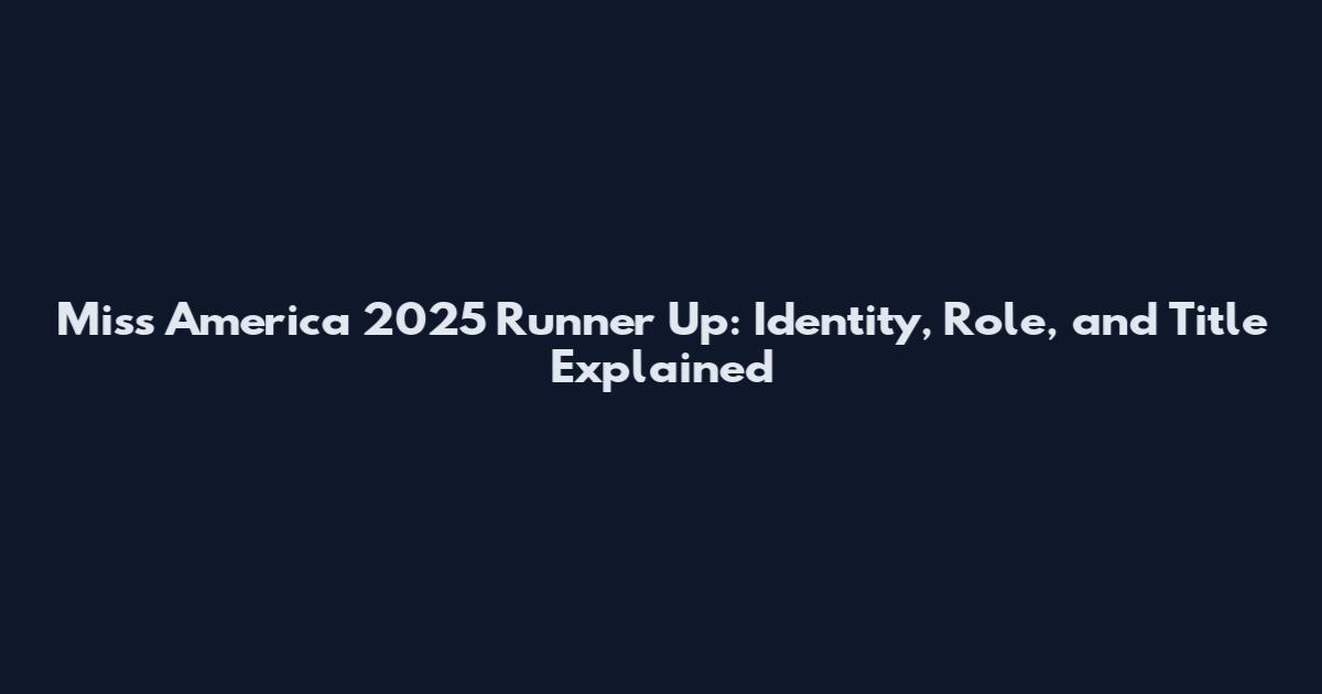 Miss America 2025 Runner Up: Identity, Role, and Title Explained