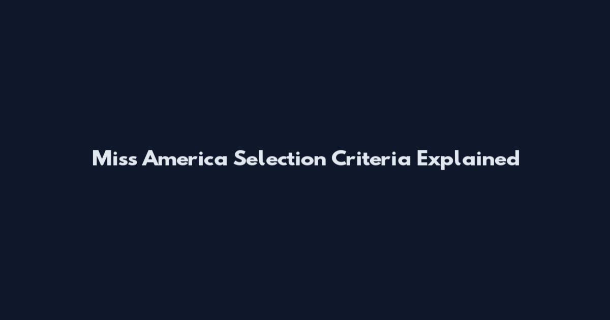 Miss America Selection Criteria Explained