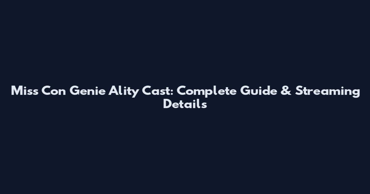 Miss Con Genie Ality Cast: Complete Guide & Streaming Details