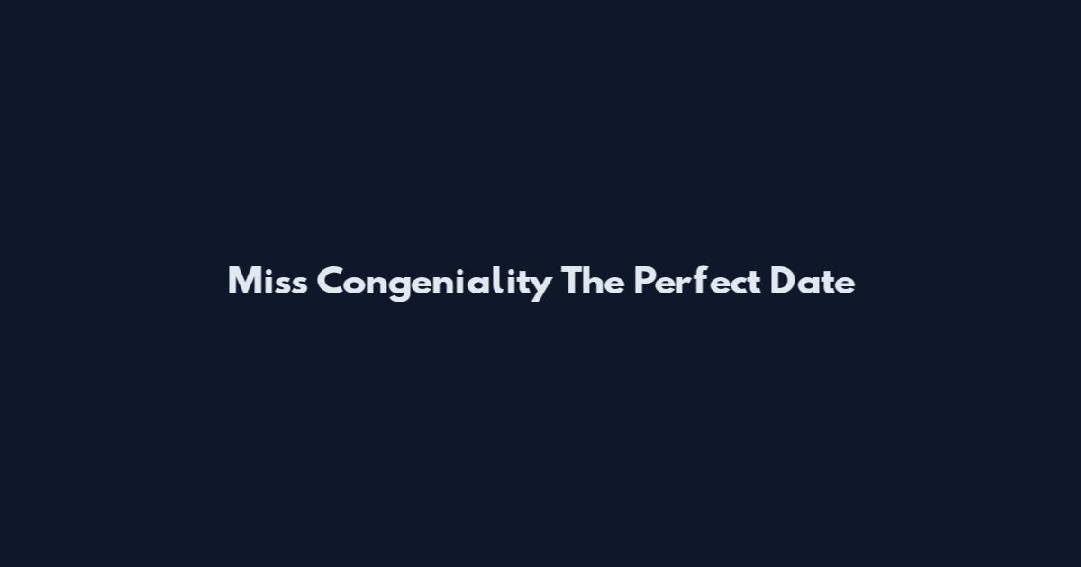 Miss Congeniality The Perfect Date