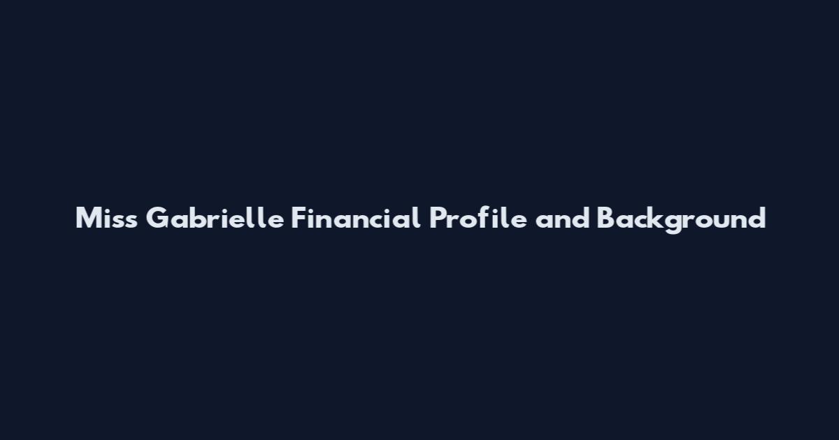 Miss Gabrielle Financial Profile and Background
