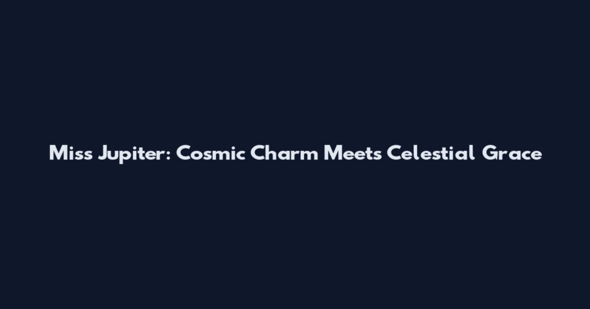 Miss Jupiter: Cosmic Charm Meets Celestial Grace