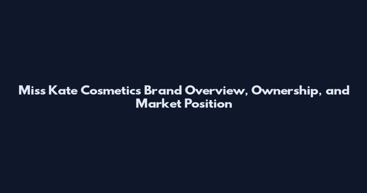 Miss Kate Cosmetics Brand Overview, Ownership, and Market Position
