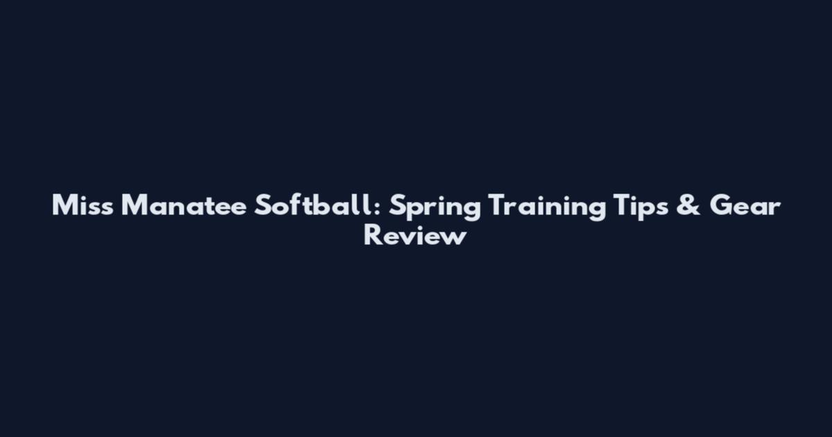 Miss Manatee Softball: Spring Training Tips & Gear Review