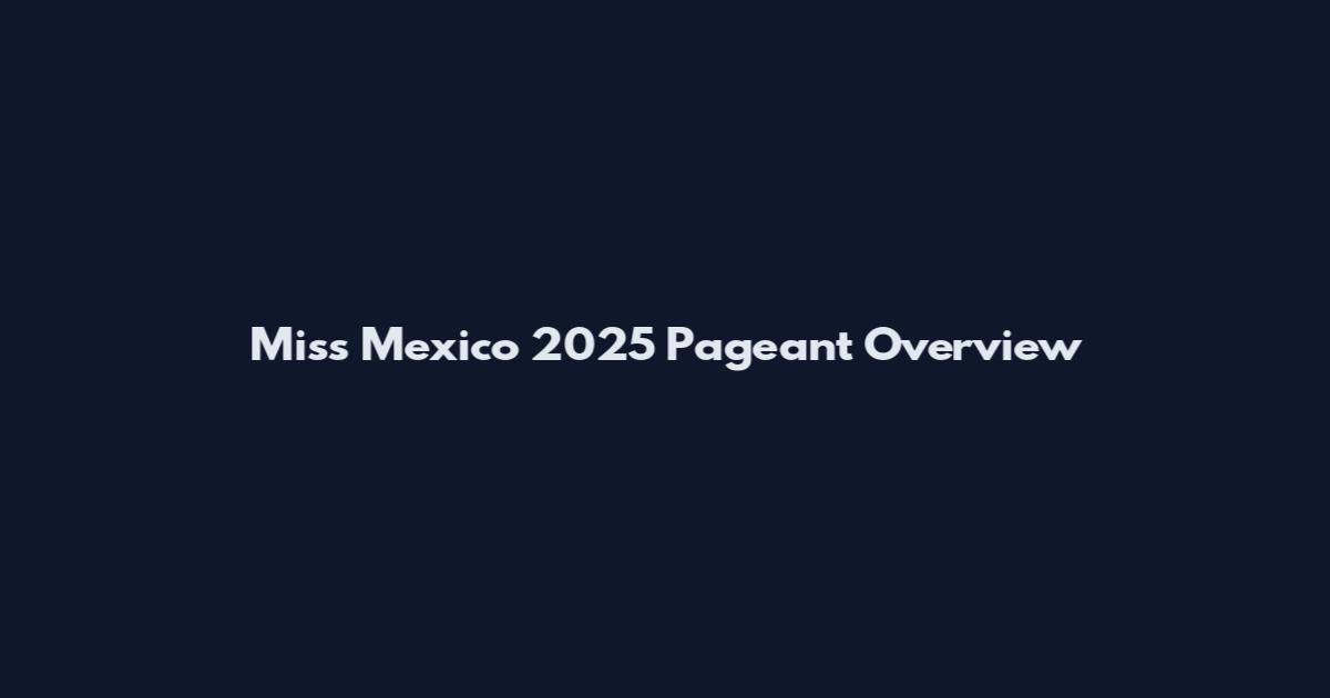 Miss Mexico 2025 Pageant Overview