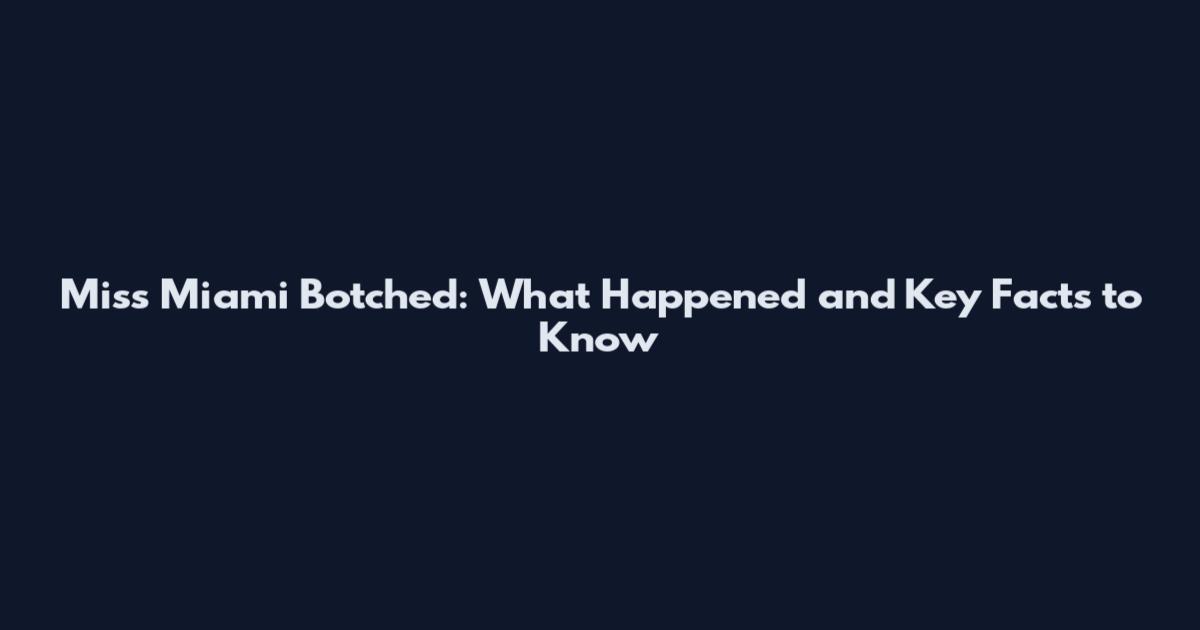 Miss Miami Botched: What Happened and Key Facts to Know