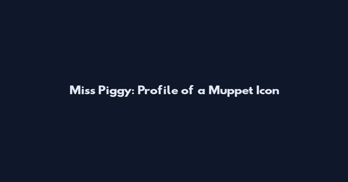 Miss Piggy: Profile of a Muppet Icon