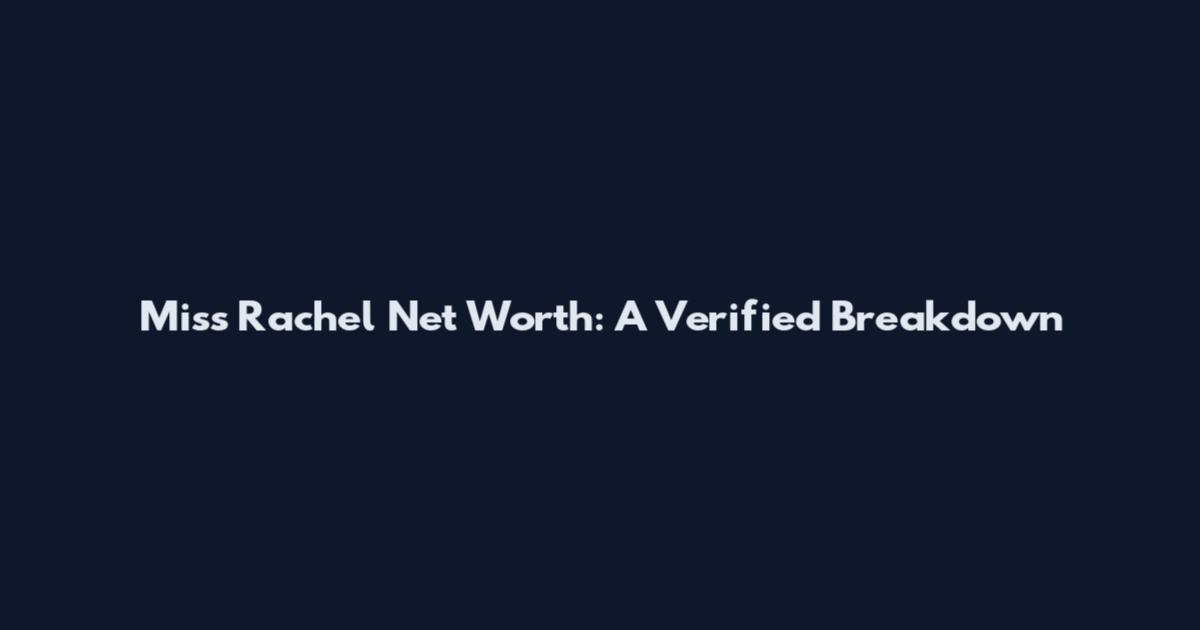 Miss Rachel Net Worth: A Verified Breakdown