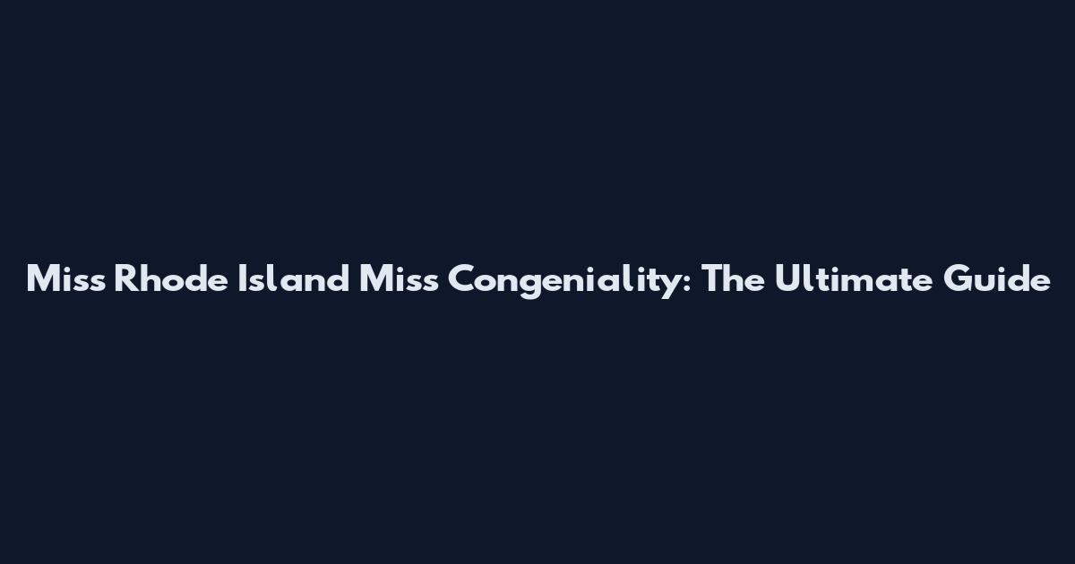 Miss Rhode Island Miss Congeniality: The Ultimate Guide