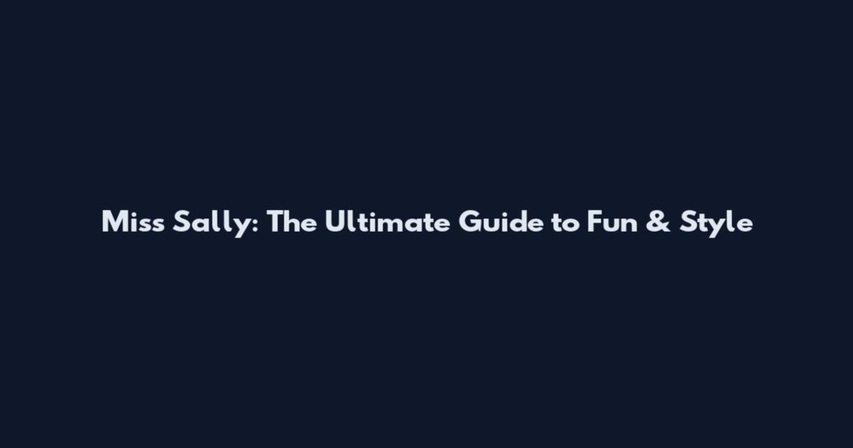 Miss Sally: The Ultimate Guide to Fun & Style