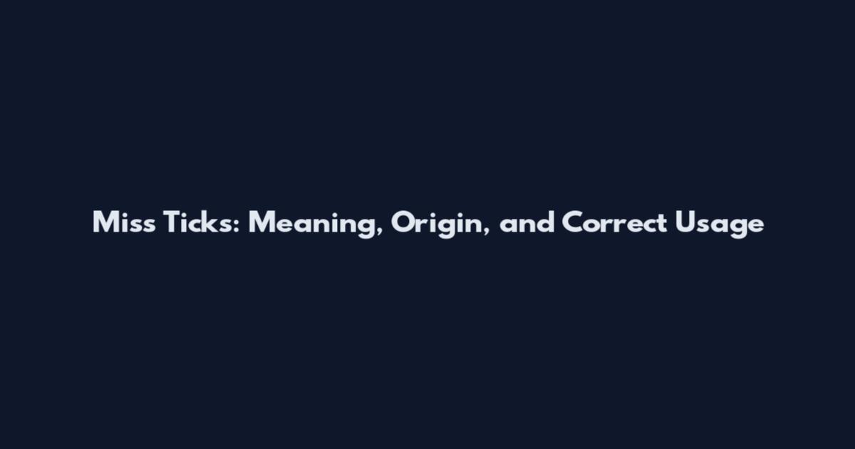 Miss Ticks: Meaning, Origin, and Correct Usage