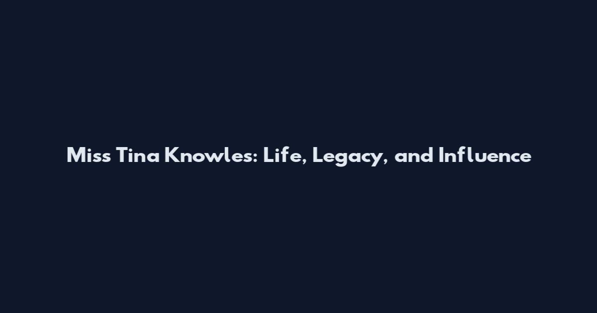 Miss Tina Knowles: Life, Legacy, and Influence