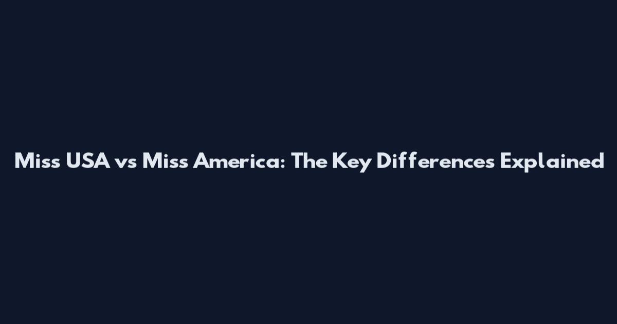 Miss USA vs Miss America: The Key Differences Explained