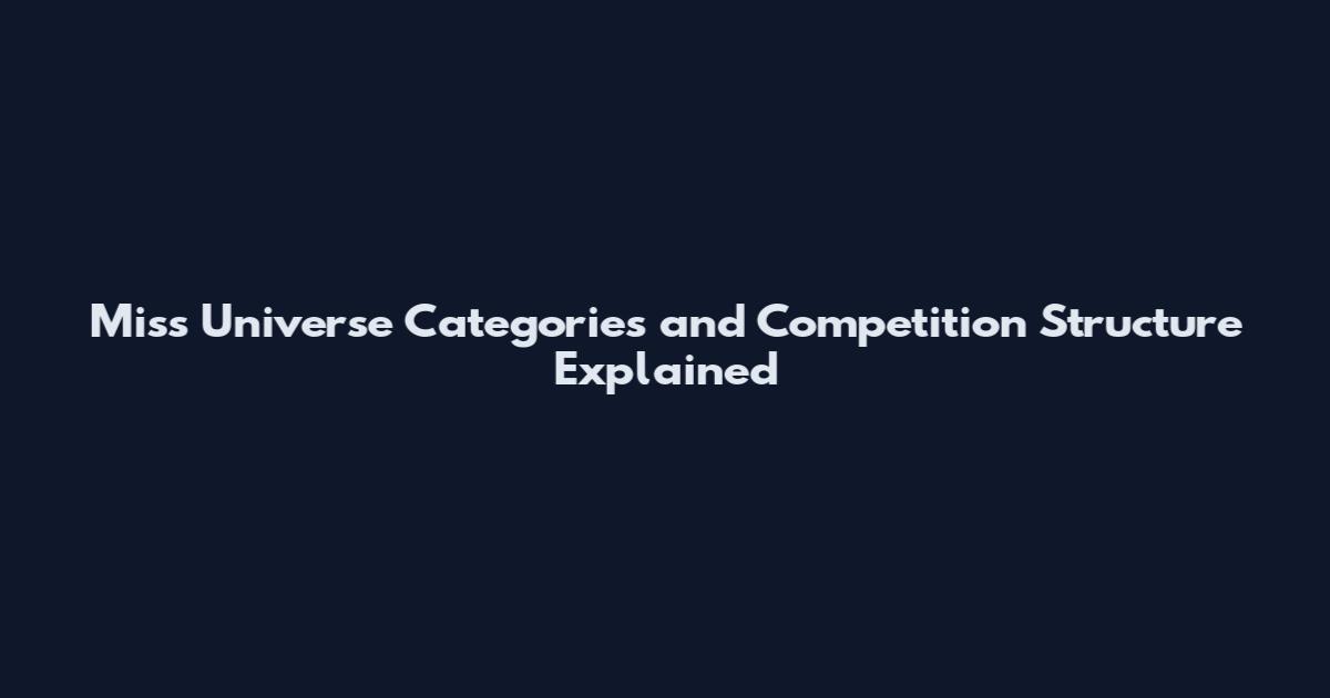 Miss Universe Categories and Competition Structure Explained