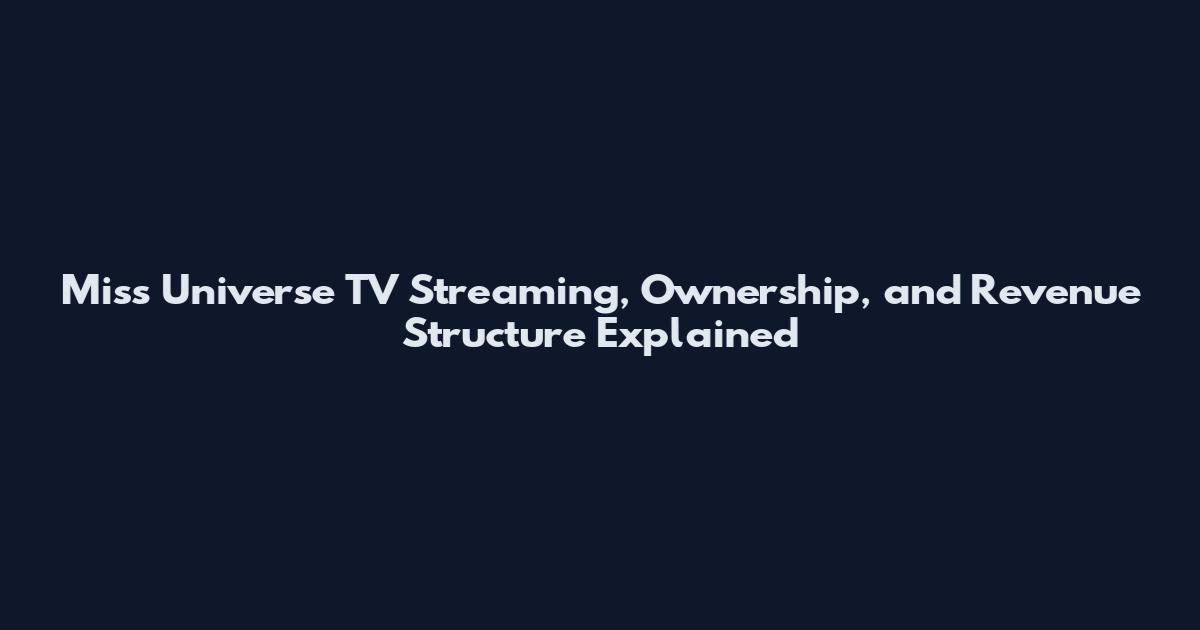Miss Universe TV Streaming, Ownership, and Revenue Structure Explained