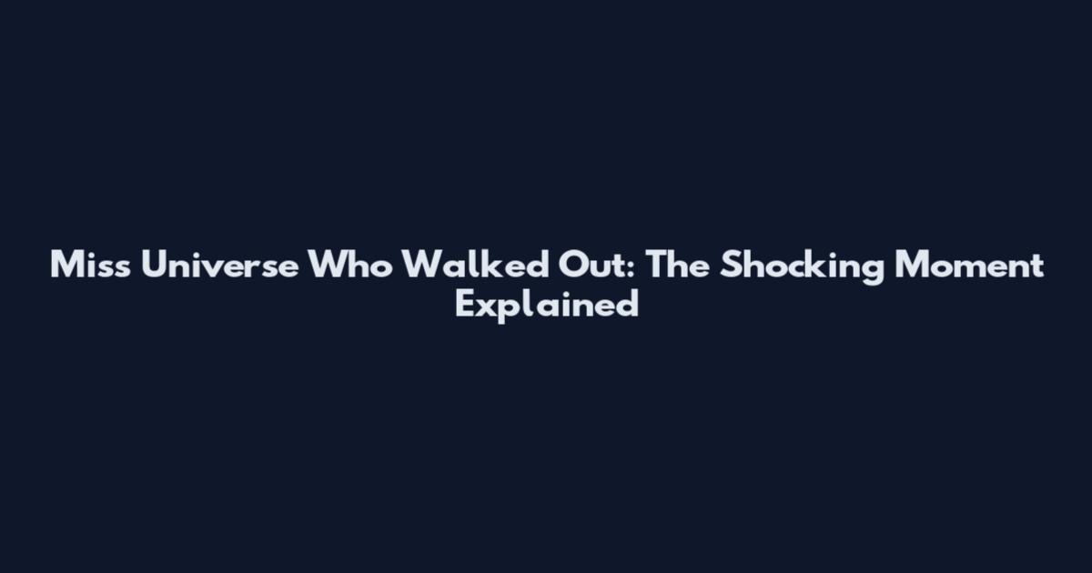 Miss Universe Who Walked Out: The Shocking Moment Explained