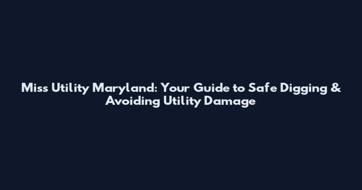 Miss Utility Maryland: Your Guide to Safe Digging & Avoiding Utility Damage