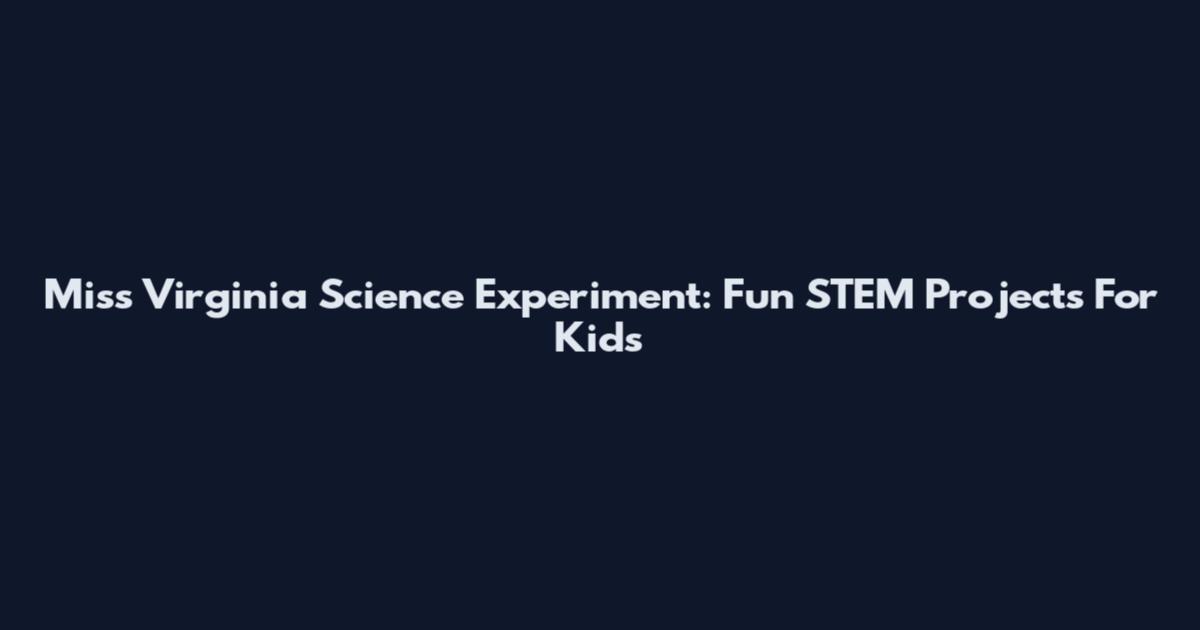 Miss Virginia Science Experiment: Fun STEM Projects For Kids