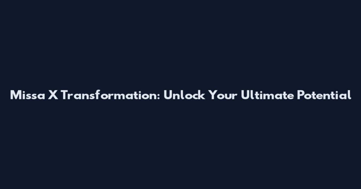 Missa X Transformation: Unlock Your Ultimate Potential