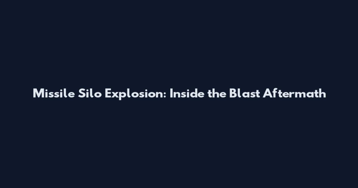 Missile Silo Explosion: Inside the Blast Aftermath