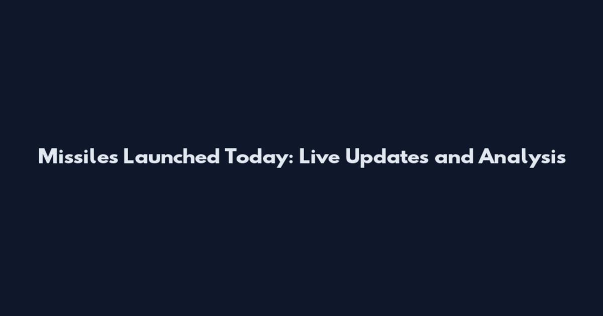 Missiles Launched Today: Live Updates and Analysis