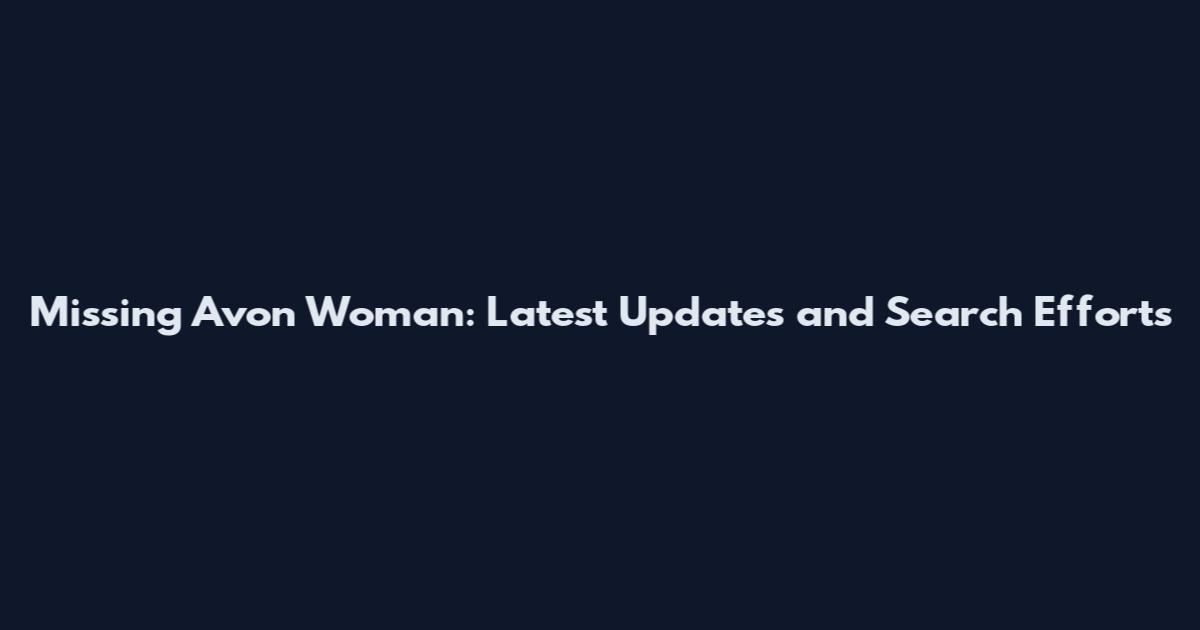 Missing Avon Woman: Latest Updates and Search Efforts