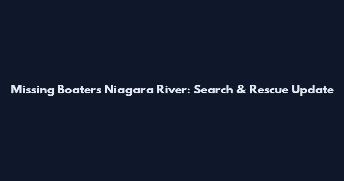 Missing Boaters Niagara River: Search & Rescue Update