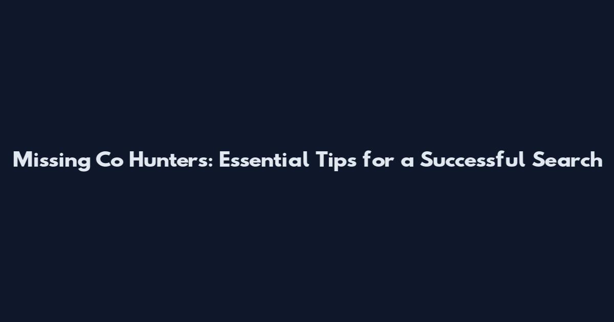 Missing Co Hunters: Essential Tips for a Successful Search