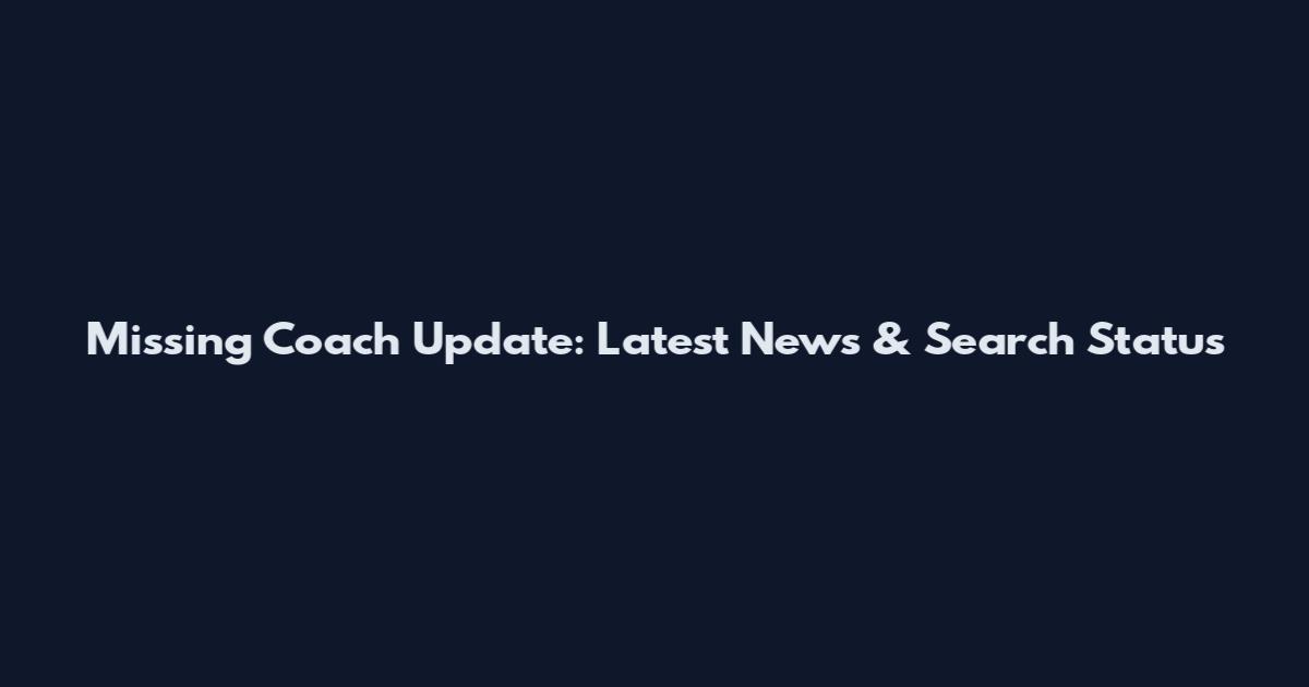 Missing Coach Update: Latest News & Search Status