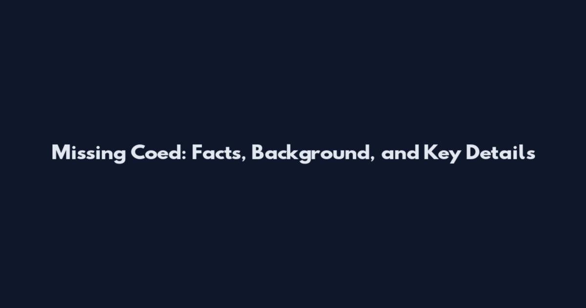 Missing Coed: Facts, Background, and Key Details