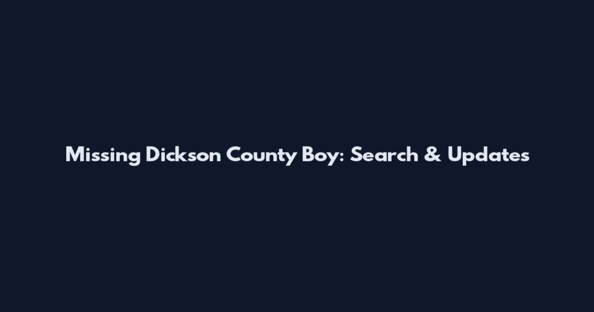 Missing Dickson County Boy: Search & Updates